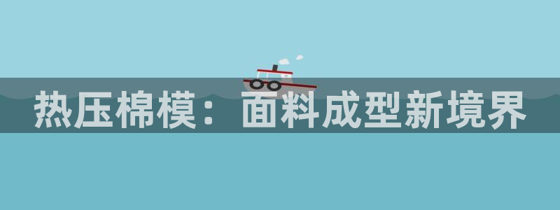 易倍申片能长期服用吗：热压棉模：面料成型新境界
