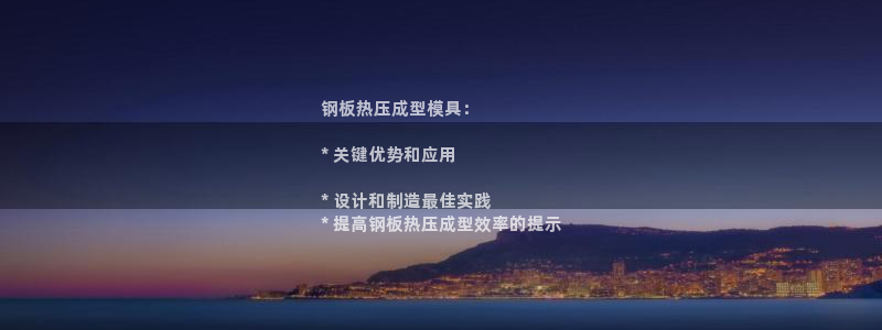 emc易倍黑吗：钢板热压成型模具：

* 关键优势和应用