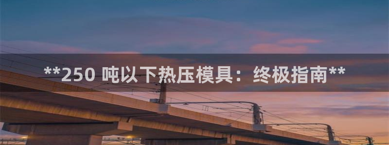 易倍纤怎么使用：**250 吨以下热压模具：终极指南**