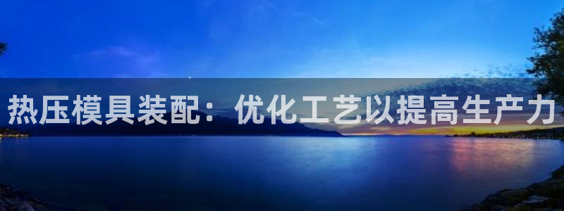 易倍单词app下载：热压模具装配：优化工艺以提高生产力