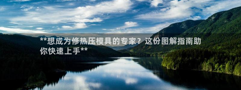 EMC易倍官方网址：**想成为修热压模具的专家？这份图解