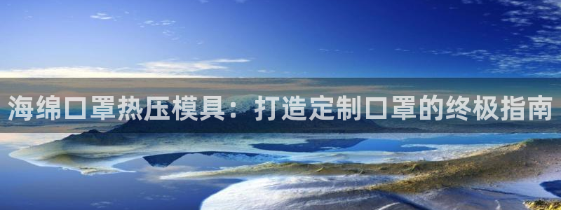 易倍申安理申区别：海绵口罩热压模具：打造定制口罩的终极指