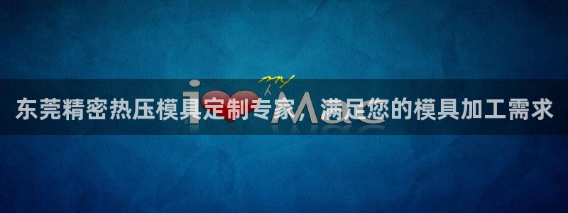 易倍EMC网址：东莞精密热压模具定制专家，满足您的模具加