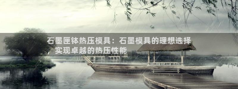 emc易倍官网首页进入：石墨匣钵热压模具：石墨模具的理想