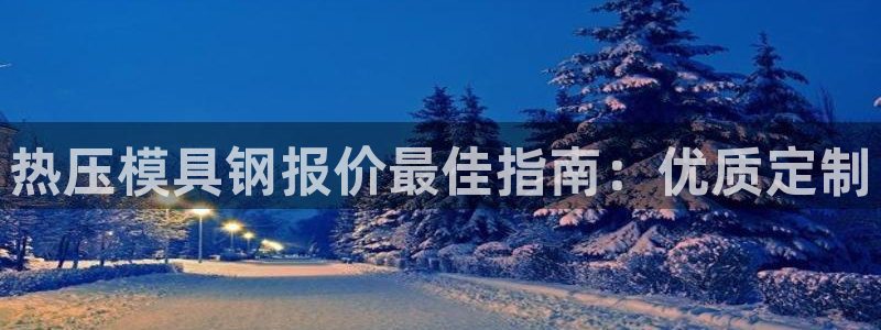 易倍纤减肥反弹不：热压模具钢报价最佳指南：优质定制