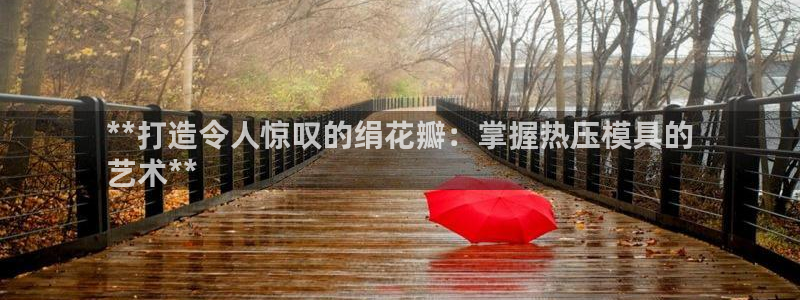 易倍下载：**打造令人惊叹的绢花瓣：掌握热压模具的
艺术