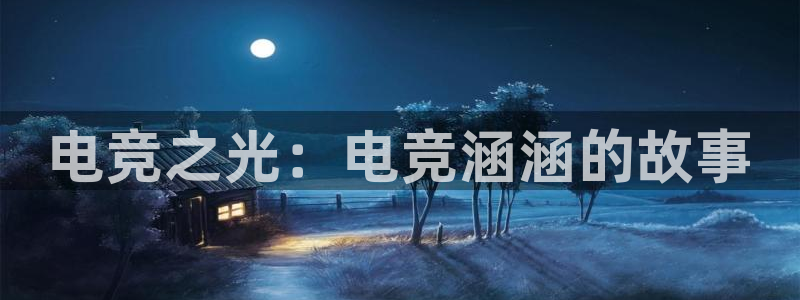 南宫电竞app：电竞之光：电竞涵涵的故事