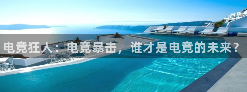南宫电竞app：电竞狂人：电竞暴击，谁才是电竞的未来？